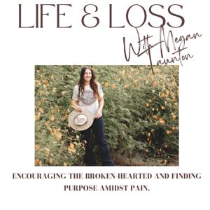 Life and Loss with Megan Taunton. Encouraging the Broken-hearted and Finding Purpose Amidst Pain.