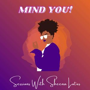 "Mind You!” Sessions with Sheena Lotus