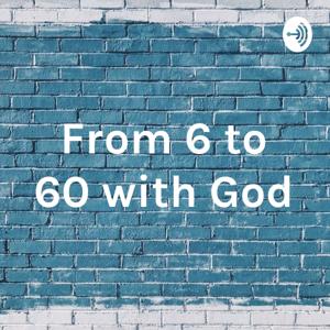 From 6 to 60 with God