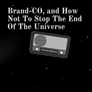 Brand-CO, and How Not To Stop The End Of The Universe