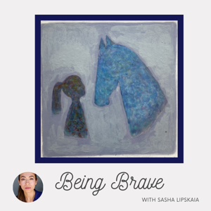 Being Brave with Sasha Lipskaia