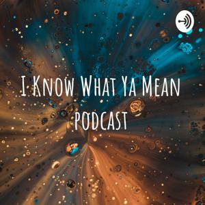 I Know What Ya Mean podcast