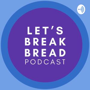 Let’s Break Bread Podcast