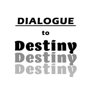 Dialogue to Destiny