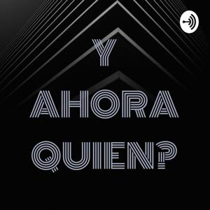 Y AHORA QUIEN?