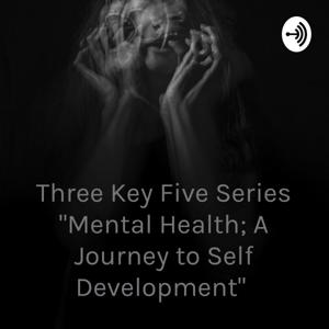 Three Key Five Series "Mental Health; A Journey to Self Development"