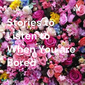 Stories to Listen to When You are Bored