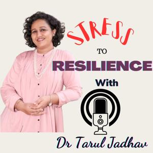 Stress To Resilience - With Dr Tarul Jadhav