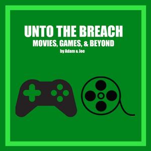 Unto the Breach - Movies, Games, & Beyond