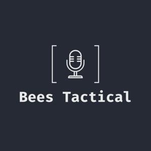 The Bees Tactical Podcast