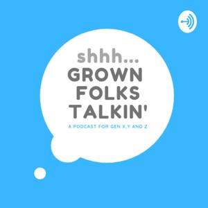 shhh...GROWN FOLKS TALKIN'