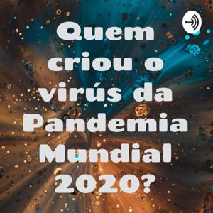 Quem criou o virús da Pandemia Mundial 2020?