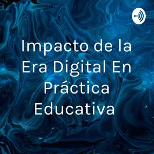 Impacto de la Era Digital En Práctica Educativa