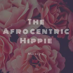 Hi World! It's me, The Afrocentric Hippie