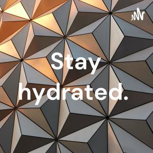 Stay hydrated.