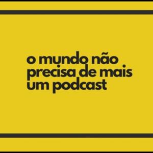 O mundo não precisa de mais um podcast