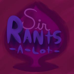 Sir Rants-a-Lot