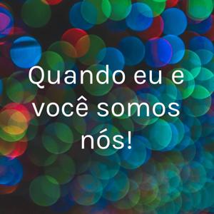 Quando eu e você somos nós!