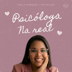 Psicóloga na Real | Por Paula Marques