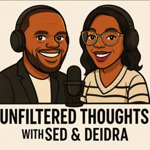 Unfiltered Thoughts with Sed & Deidra