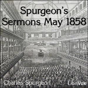 Spurgeon's Sermons May 1858 by Charles H. Spurgeon (1834 - 1892) by LibriVox