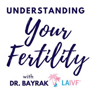Understanding Your Fertility, with Dr. Bayrak