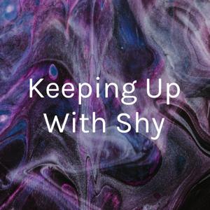 Keeping Up With Shy