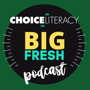 Choice Literacy Big Fresh