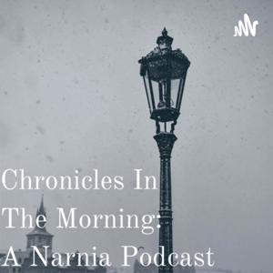 Chronicles In The Morning: A Narnia Podcast