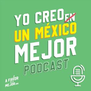 YO CREO UN MÉXICO MEJOR PODCAST