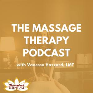 The Massage Therapy Podcast by Vanessa Hazzard - Licensed Massage Therapist, Writer, Healing Arts Educator