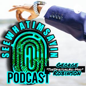 Seewhatimsayin Podcast By George "SpiritualNo-Mad" Robinson