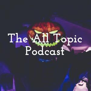 The All Topic Podcast