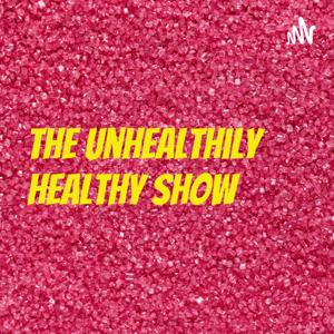 The Unhealthily Healthy Show