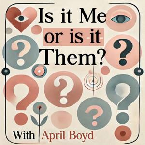 Is it me or is it them? the podcast with April Boyd