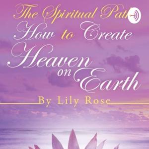 The Spiritual Path: How to Create Heaven on Earth