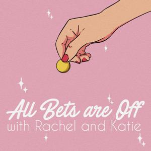 All Bets are Off with Rachel and Katie