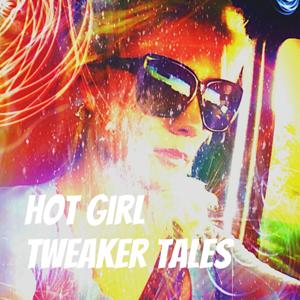 Hot Girl Tweaker Tales