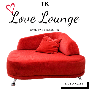 The TK Love Lounge’s Podcast