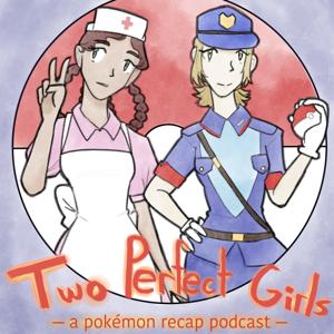 Two Perfect Girls: A Pokemon Recap Podcast