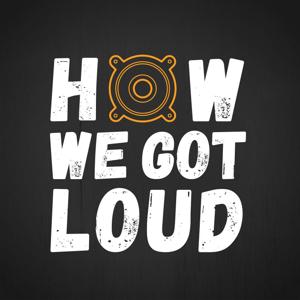 How We Got Loud