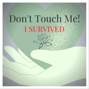 Don't Touch Me! I Survived