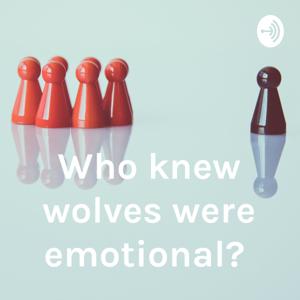 Who knew wolves were emotional?