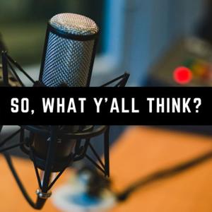 So, What Y'all Think?