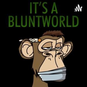 ITS A BLUNTWORLD PODCAST