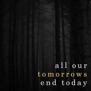 All Our Tomorrows End Today