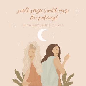 SALT, SAGE, & WILD ROSES: The Podcast With Autumn & Olivia