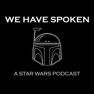 We Have Spoken - Star Wars Podcast