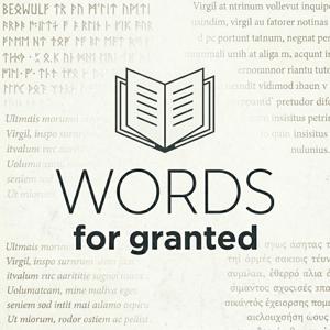 Words for Granted - An etymology and linguistics podcast