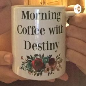 Morning Coffee with Destiny